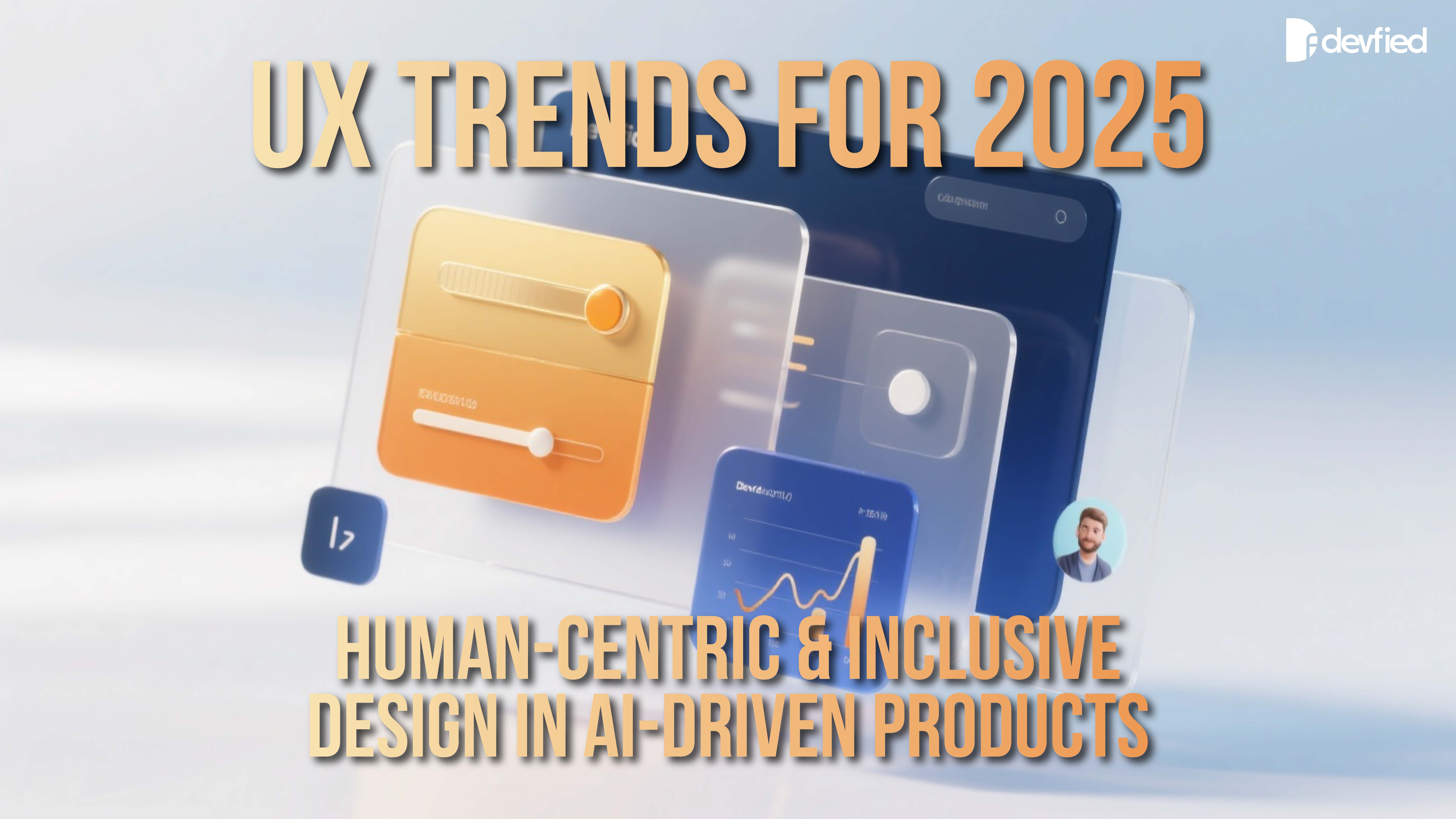 UX Trends for 2025: Human-Centric & Inclusive Design in AI-Driven Products